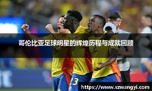 哥伦比亚足球明星的辉煌历程与成就回顾